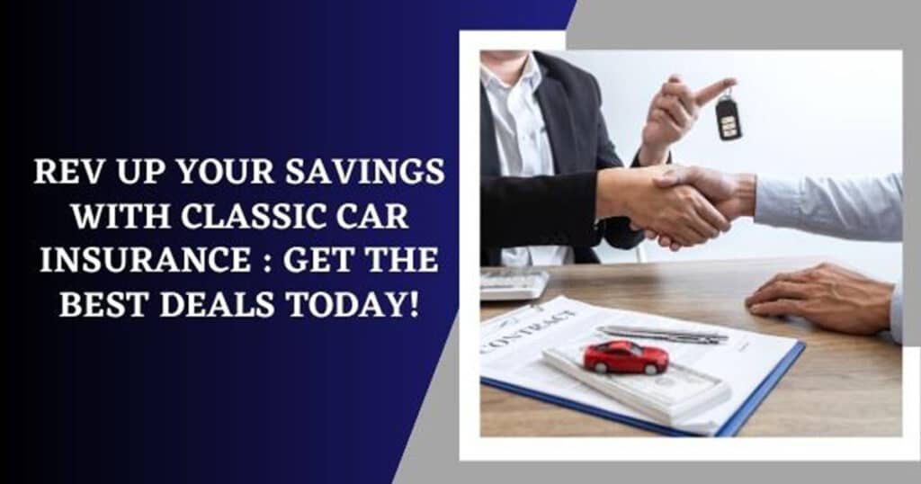 Rev Up Your Savings With Classic Car Insurance Get The Best Deals Today!
