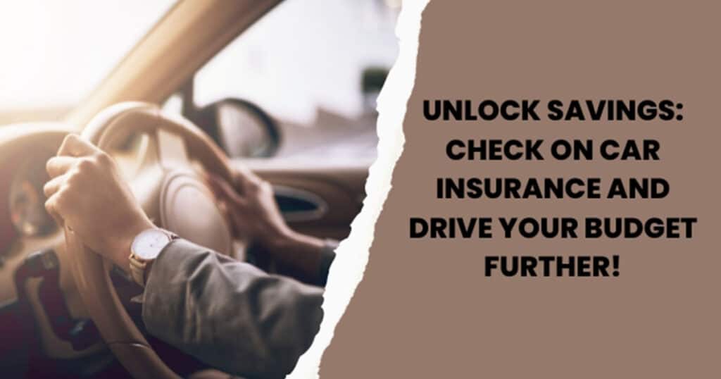Unlock Savings: Check On Car Insurance And Drive Your Budget Further!