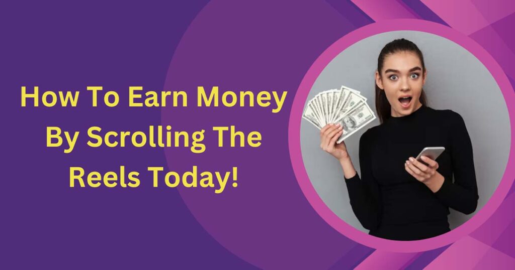 How To Earn Money By Scrolling The Reels Today!