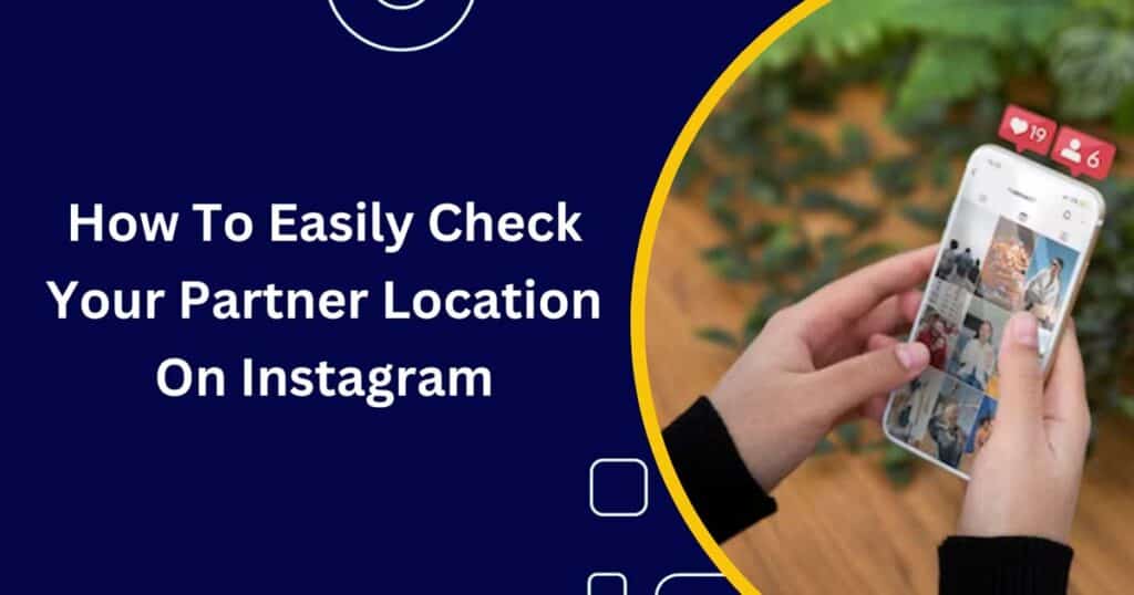 How To Easily Check Your Partner Location On Instagram