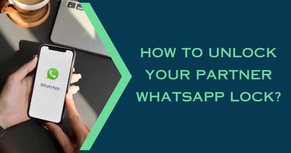 How To Unlock Your Partner WhatsApp Lock?
