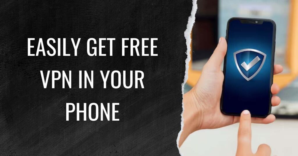 Easily Get Free VPN In Your Phone