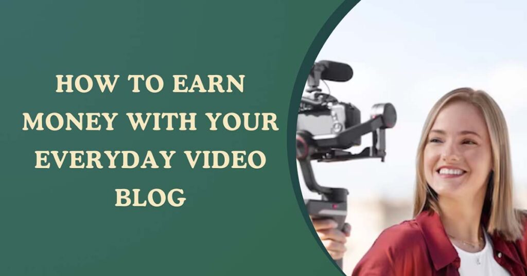 How To Earn Money With Your Everyday Video Blog