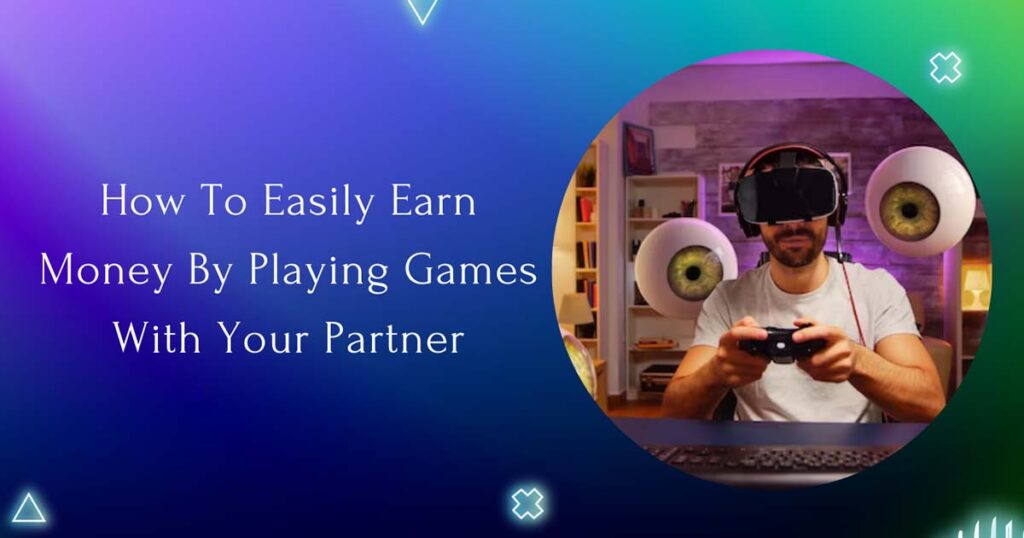 How To Easily Earn Money By Playing Games With Your Partner