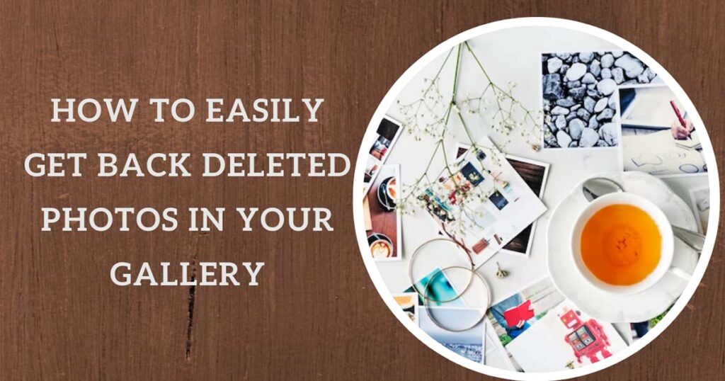 How To Easily Get Back Deleted Photos In Your Gallery
