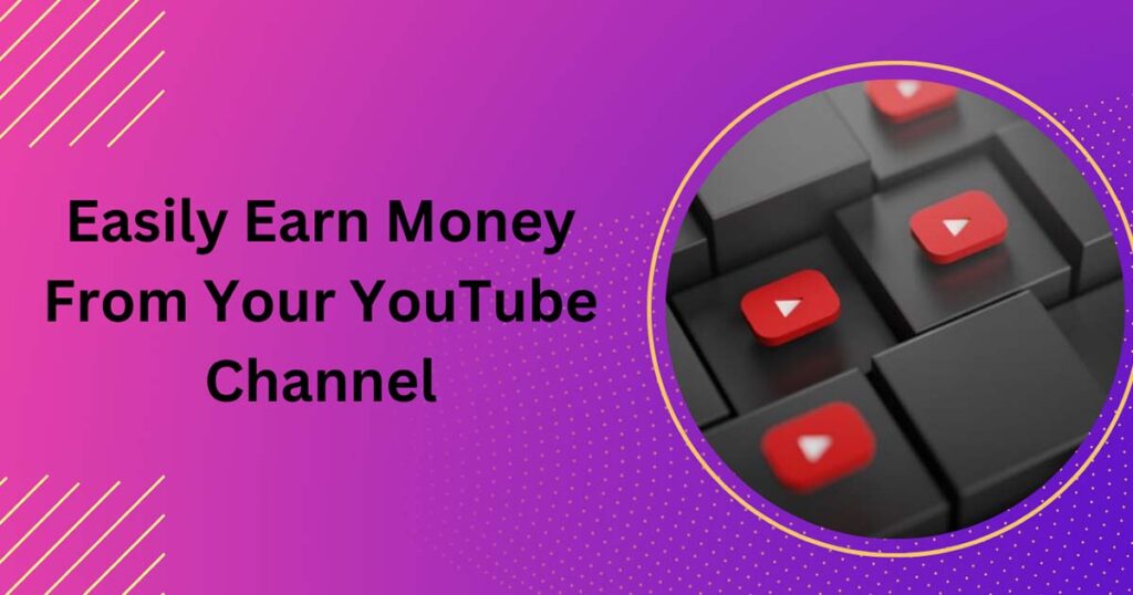 Easily Earn Money From Your YouTube Channel