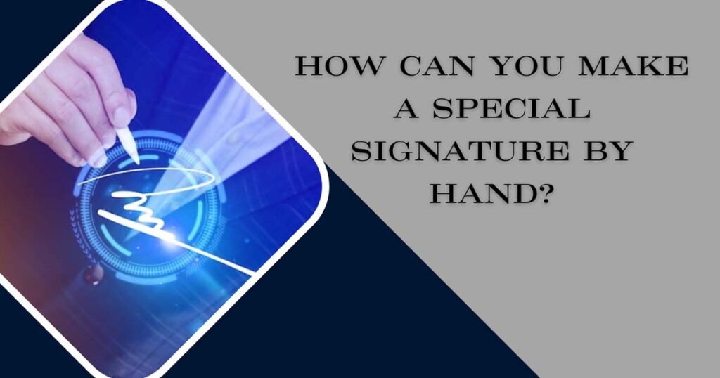 How Can You Make A Special Signature By Hand?
