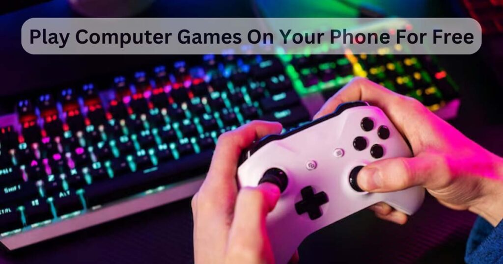 Play Computer Games On Your Phone For Free
